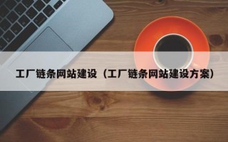 龙岩工厂链条网站建设（工厂链条网站建设方案）