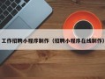 龙岩工作招聘小程序制作（招聘小程序在线制作）